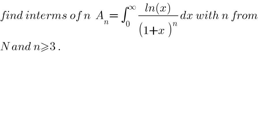 find interms of n  A_n = ∫_0 ^∞  ((ln(x))/((1+x^ )^n )) dx with n from  N and n≥3 .  