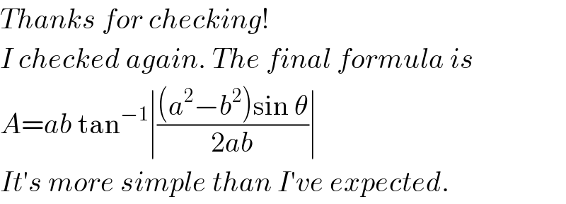 Thanks for checking!  I checked again. The final formula is  A=ab tan^(−1) ∣(((a^2 −b^2 )sin θ)/(2ab))∣  It′s more simple than I′ve expected.  