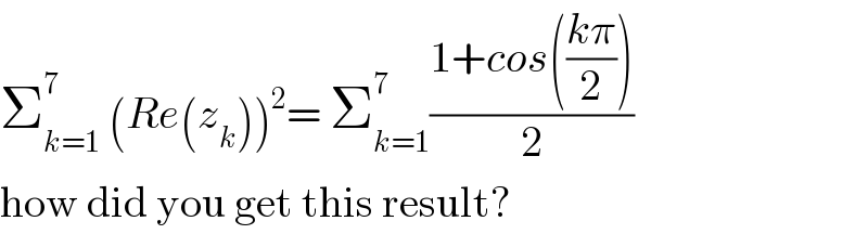 Σ_(k=1) ^7  (Re(z_k ))^2 = Σ_(k=1) ^7 ((1+cos(((kπ)/2)))/2)  how did you get this result?  