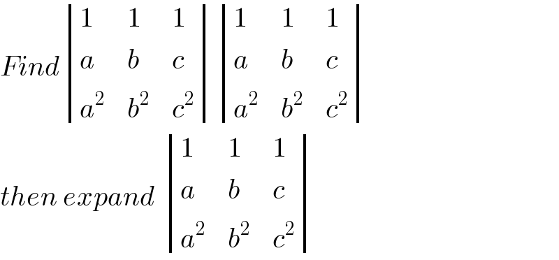 Find determinant ((1,1,1),(a,b,c),(a^2 ,b^2 ,c^2 )) determinant ((1,1,1),(a,b,c),(a^2 ,b^2 ,c^2 ))  then expand  determinant ((1,1,1),(a,b,c),(a^2 ,b^2 ,c^2 ))  