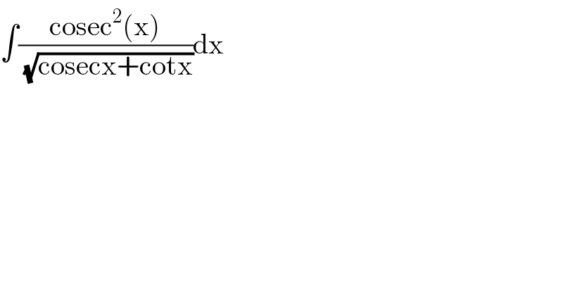 ∫((cosec^2 (x))/(√(cosecx+cotx)))dx  