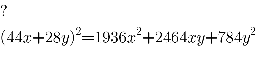 ?  (44x+28y)^2 =1936x^2 +2464xy+784y^2   