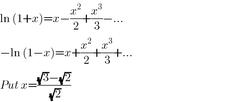 ln (1+x)=x−(x^2 /2)+(x^3 /3)−...  −ln (1−x)=x+(x^2 /2)+(x^3 /3)+...  Put x=(((√3)−(√2))/(√2))  