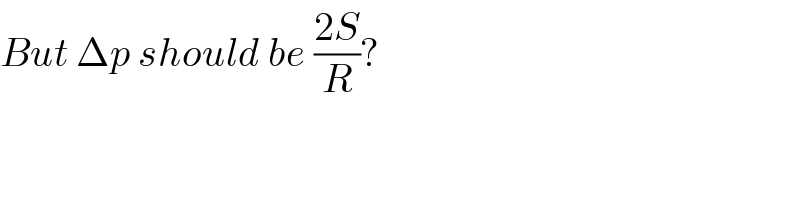 But Δp should be ((2S)/R)?  