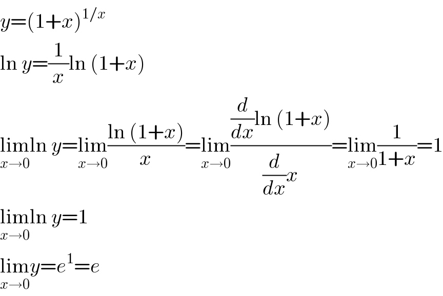 y=(1+x)^(1/x)   ln y=(1/x)ln (1+x)  lim_(x→0) ln y=lim_(x→0) ((ln (1+x))/x)=lim_(x→0) (((d/dx)ln (1+x))/((d/dx)x))=lim_(x→0) (1/(1+x))=1  lim_(x→0) ln y=1  lim_(x→0) y=e^1 =e  