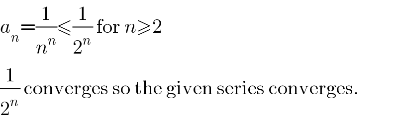 a_n =(1/n^n )≤(1/2^n ) for n≥2  (1/2^n ) converges so the given series converges.  