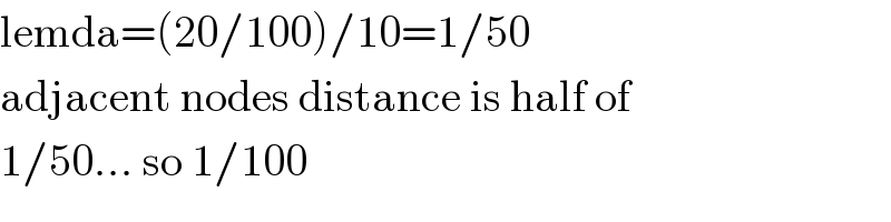 lemda=(20/100)/10=1/50  adjacent nodes distance is half of  1/50... so 1/100  