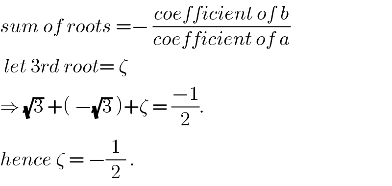 sum of roots =− ((coefficient of b)/(coefficient of a))   let 3rd root= ζ  ⇒ (√3) +( −(√3) )+ζ = ((−1)/2).  hence ζ = −(1/2) .  