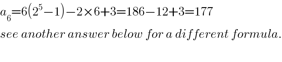 a_6 =6(2^5 −1)−2×6+3=186−12+3=177  see another answer below for a different formula.  
