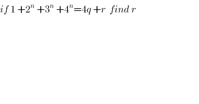 if 1 +2^n  +3^n  +4^n =4q +r  find r   