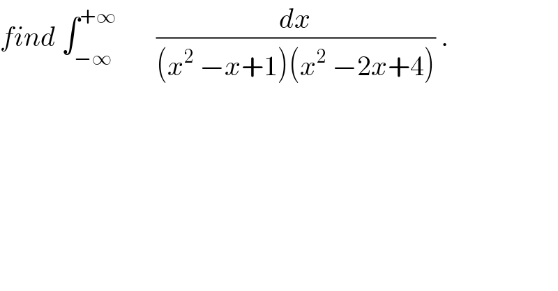 find ∫_(−∞) ^(+∞)        (dx/((x^2  −x+1)(x^2  −2x+4))) .  
