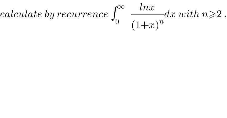 calculate by recurrence ∫_0 ^∞    ((lnx)/((1+x)^n ))dx with n≥2 .  