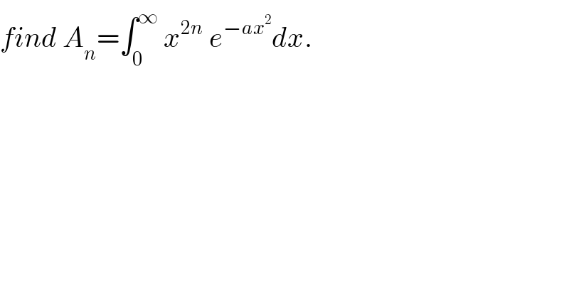 find A_n =∫_0 ^∞  x^(2n)  e^(−ax^2 ) dx.  
