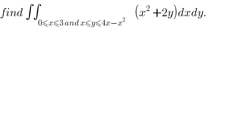 find ∫∫_(0≤x≤3 and x≤y≤4x−x^2 )    (x^2  +2y)dxdy.  