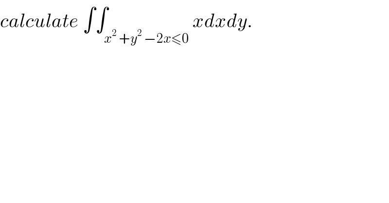 calculate ∫∫_(x^2  +y^2  −2x≤0) xdxdy.  