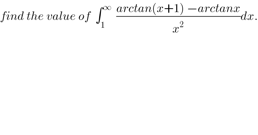 find the value of  ∫_1 ^∞   ((arctan(x+1) −arctanx)/x^2 )dx.  