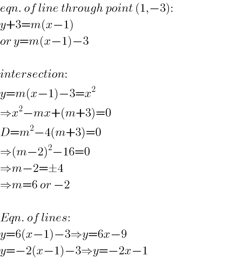 eqn. of line through point (1,−3):  y+3=m(x−1)  or y=m(x−1)−3    intersection:  y=m(x−1)−3=x^2   ⇒x^2 −mx+(m+3)=0  D=m^2 −4(m+3)=0  ⇒(m−2)^2 −16=0  ⇒m−2=±4  ⇒m=6 or −2    Eqn. of lines:  y=6(x−1)−3⇒y=6x−9  y=−2(x−1)−3⇒y=−2x−1  