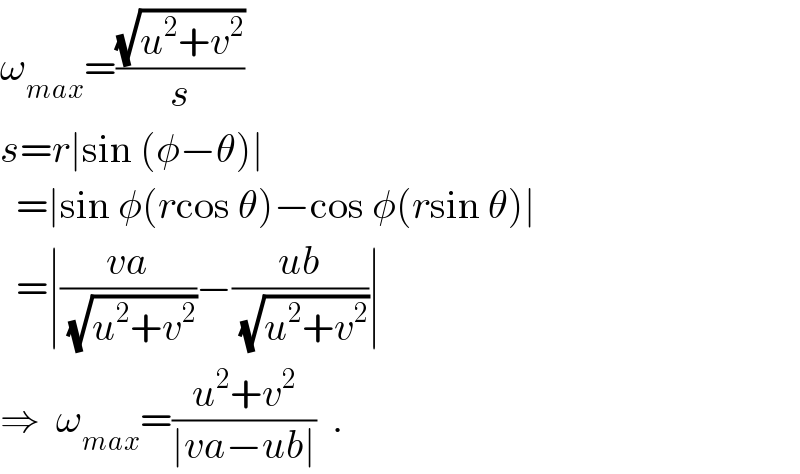 ω_(max) =((√(u^2 +v^2 ))/s)  s=r∣sin (φ−θ)∣    =∣sin φ(rcos θ)−cos φ(rsin θ)∣    =∣((va)/(√(u^2 +v^2 )))−((ub)/(√(u^2 +v^2 )))∣  ⇒  ω_(max) =((u^2 +v^2 )/(∣va−ub∣))  .  