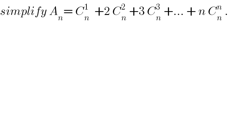 simplify A_n = C_n ^1   +2 C_n ^2  +3 C_n ^3  +... + n C_n ^n  .  