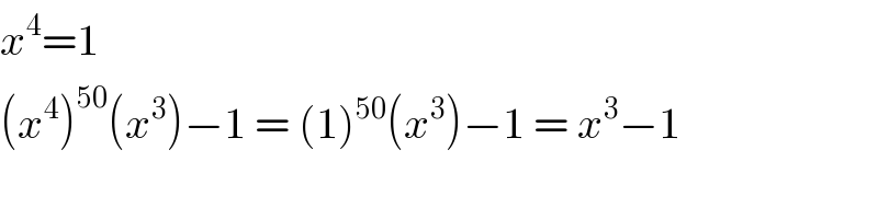 x^4 =1  (x^4 )^(50) (x^3 )−1 = (1)^(50) (x^3 )−1 = x^3 −1  