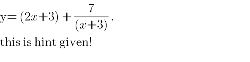 y= (2x+3) + (7/((x+3))) .  this is hint given!  