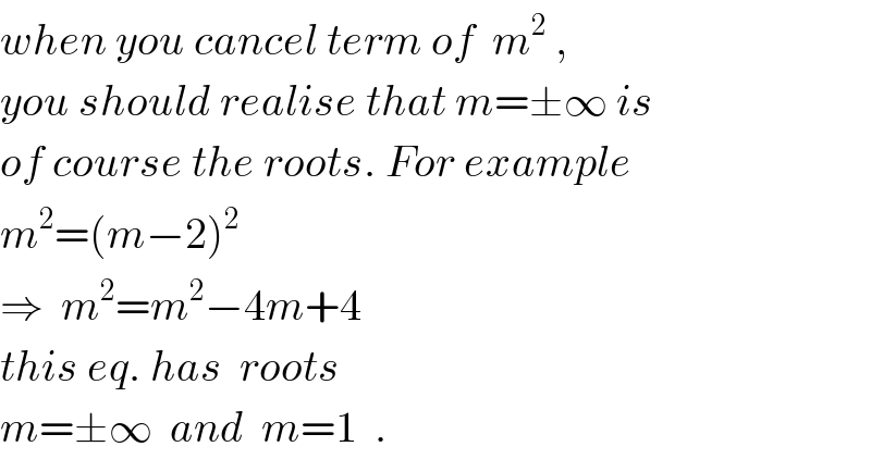 when you cancel term of  m^2  ,  you should realise that m=±∞ is  of course the roots. For example  m^2 =(m−2)^2   ⇒  m^2 =m^2 −4m+4  this eq. has  roots  m=±∞  and  m=1  .  