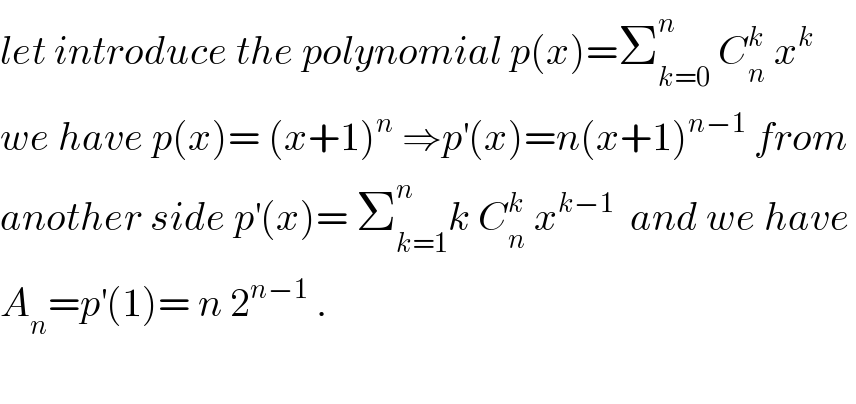 let introduce the polynomial p(x)=Σ_(k=0) ^n  C_n ^k  x^k   we have p(x)= (x+1)^n  ⇒p^′ (x)=n(x+1)^(n−1)  from   another side p^′ (x)= Σ_(k=1) ^n k C_n ^k  x^(k−1)   and we have  A_n =p^′ (1)= n 2^(n−1)  .    