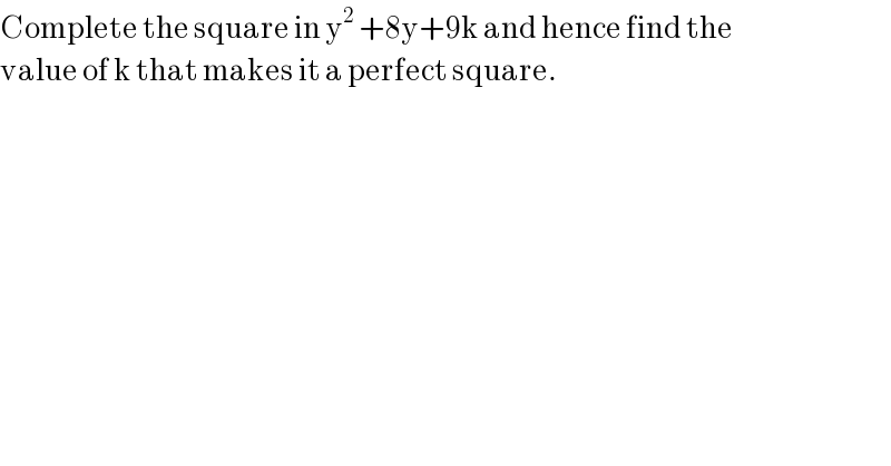Complete the square in y^2  +8y+9k and hence find the  value of k that makes it a perfect square.  
