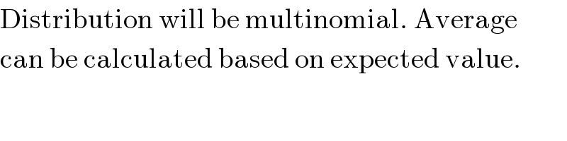 Distribution will be multinomial. Average  can be calculated based on expected value.  