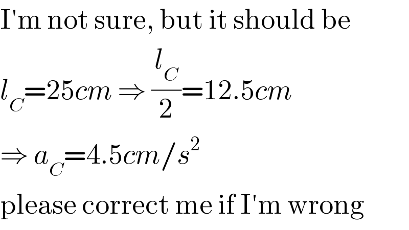 I′m not sure, but it should be  l_C =25cm ⇒ (l_C /2)=12.5cm  ⇒ a_C =4.5cm/s^2   please correct me if I′m wrong  