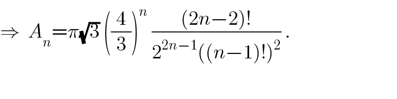 ⇒  A_n =π(√3) ((4/3))^n  (((2n−2)!)/(2^(2n−1) ((n−1)!)^2 )) .  