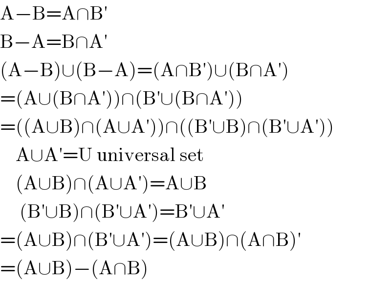 A−B=A∩B′  B−A=B∩A′  (A−B)∪(B−A)=(A∩B′)∪(B∩A′)  =(A∪(B∩A′))∩(B′∪(B∩A′))  =((A∪B)∩(A∪A′))∩((B′∪B)∩(B′∪A′))      A∪A′=U universal set      (A∪B)∩(A∪A′)=A∪B       (B′∪B)∩(B′∪A′)=B′∪A′  =(A∪B)∩(B′∪A′)=(A∪B)∩(A∩B)′  =(A∪B)−(A∩B)  