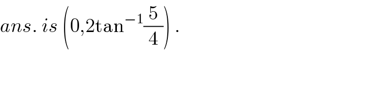 ans. is (0,2tan^(−1) (5/4)) .  