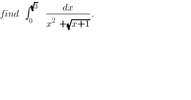 find   ∫_0 ^((√3) )     (dx/(x^2   +(√(x+1)))) .  