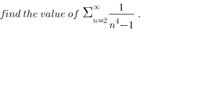 find the value of  Σ_(n=2) ^∞  (1/(n^4 −1))  .  