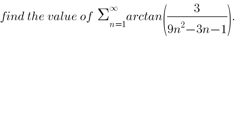 find the value of  Σ_(n=1) ^∞ arctan((3/(9n^2 −3n−1))).  