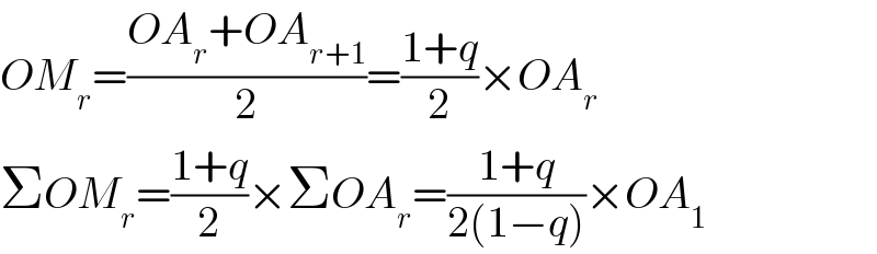 OM_r =((OA_r +OA_(r+1) )/2)=((1+q)/2)×OA_r   ΣOM_r =((1+q)/2)×ΣOA_r =((1+q)/(2(1−q)))×OA_1   