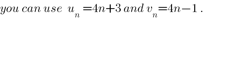 you can use  u_n  =4n+3 and v_n =4n−1 .  