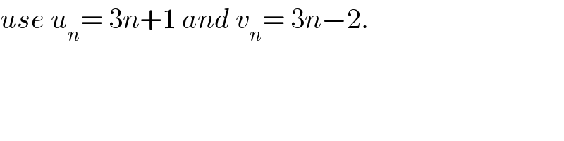 use u_n = 3n+1 and v_n = 3n−2.  