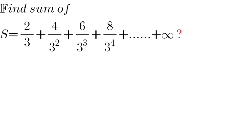 Find sum of  S= (2/3) + (4/3^2 ) + (6/3^3 ) + (8/3^4 ) +......+∞ ?  