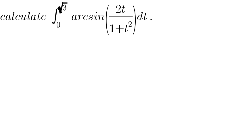 calculate  ∫_0 ^(√3)   arcsin(((2t)/(1+t^2 )))dt .  