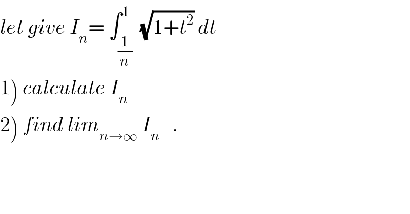 let give I_n = ∫_(1/n) ^1  (√(1+t^2 )) dt  1) calculate I_n   2) find lim_(n→∞)  I_n    .  