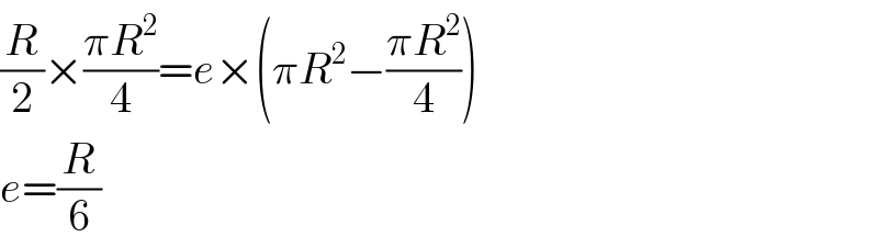 (R/2)×((πR^2 )/4)=e×(πR^2 −((πR^2 )/4))  e=(R/6)  