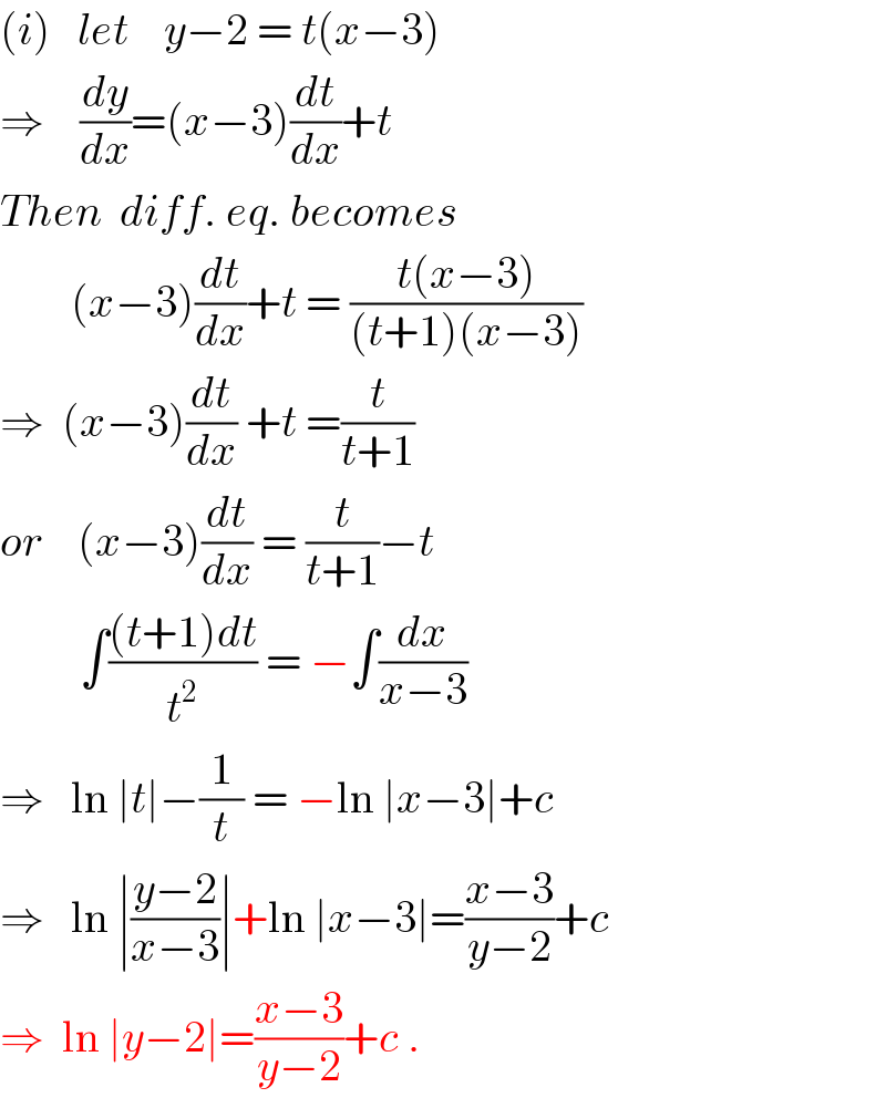 (i)   let    y−2 = t(x−3)  ⇒    (dy/dx)=(x−3)(dt/dx)+t  Then  diff. eq. becomes          (x−3)(dt/dx)+t = ((t(x−3))/((t+1)(x−3)))  ⇒  (x−3)(dt/dx) +t =(t/(t+1))  or    (x−3)(dt/dx) = (t/(t+1))−t           ∫(((t+1)dt)/t^2 ) = −∫(dx/(x−3))  ⇒   ln ∣t∣−(1/t) = −ln ∣x−3∣+c  ⇒   ln ∣((y−2)/(x−3))∣+ln ∣x−3∣=((x−3)/(y−2))+c   ⇒  ln ∣y−2∣=((x−3)/(y−2))+c .  