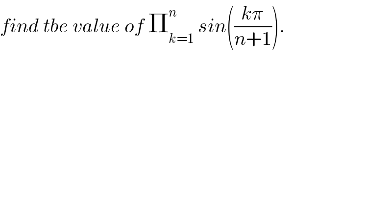 find tbe value of Π_(k=1) ^n  sin(((kπ)/(n+1))).  