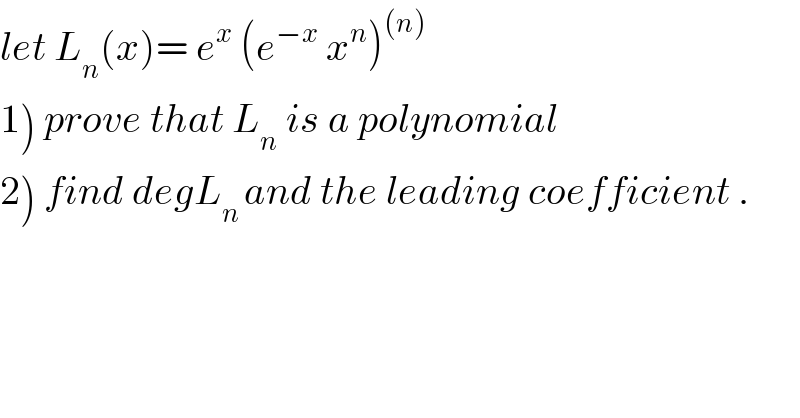 let L_n (x)= e^x  (e^(−x)  x^n )^((n))    1) prove that L_n  is a polynomial  2) find degL_(n ) and the leading coefficient .  