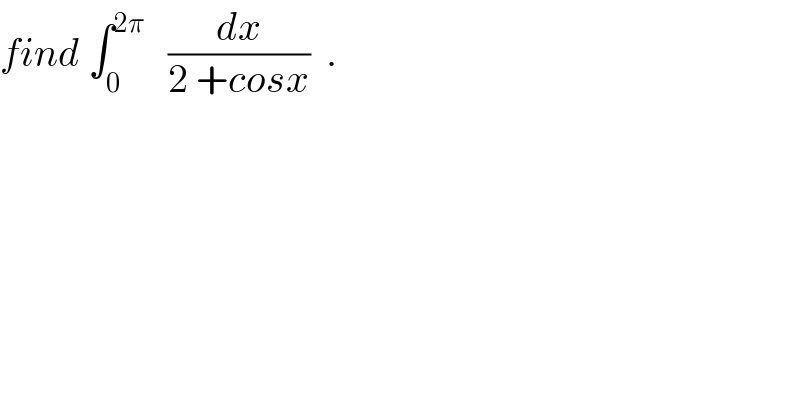 find ∫_0 ^(2π)    (dx/(2 +cosx))  .  