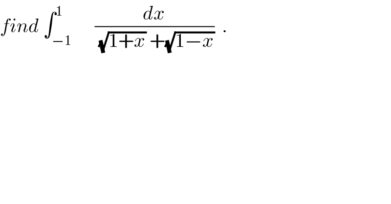 find ∫_(−1) ^1      (dx/((√(1+x)) +(√(1−x))))  .  