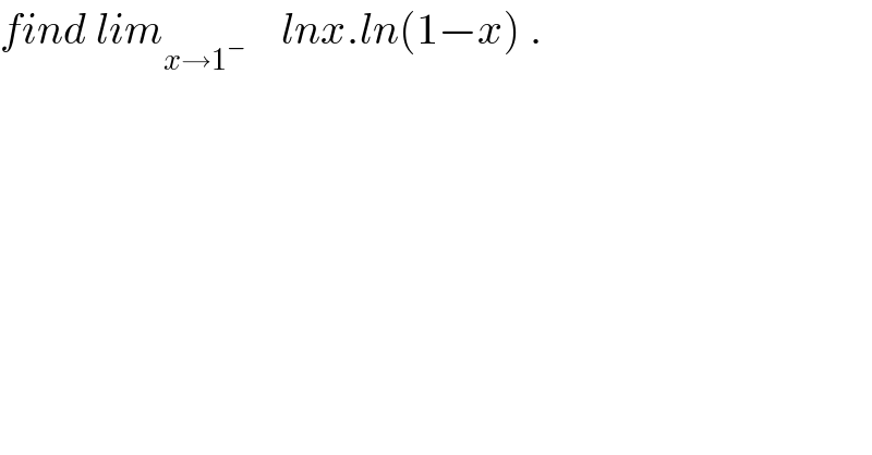 find lim_(x→1^− )     lnx.ln(1−x) .  