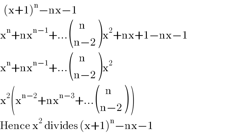   (x+1)^n −nx−1  x^n +nx^(n−1) +... (((   n)),((n−2)) )x^2 +nx+1−nx−1  x^n +nx^(n−1) +... (((   n)),((n−2)) )x^2   x^2 (x^(n−2) +nx^(n−3) +... (((   n)),((n−2)) ) )  Hence x^2  divides (x+1)^n −nx−1  